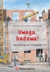 Okładka książki Uwaga, budowa! Jak się projektuje i buduje dom Rolf Toyka