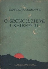 Okładka książki O Słońcu, Ziemi i Księżycu Tadeusz Jarzębowski