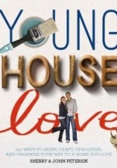 Okładka książki Young House Love. 251 Ways To Paint, Craft, Upholster and Organize Your Way To A Home You Love John Petersik, Sherry Petersik