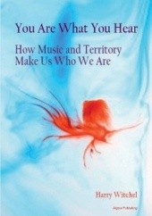 Okładka książki You Are What You Hear : How Music and Territory Make Us Who We Are Harry Witchel