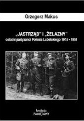 Okładka książki "Jastrząb" i Żelazny" ostatni partyzanci Polesia Lubelskiego 1945-1951 Grzegorz Makus
