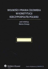 Okładka książki Wolności i prawa człowieka w Konstytucji Rzeczypospolitej Polskiej Marek Chmaj