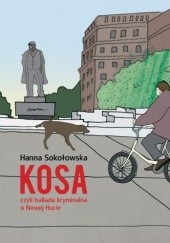 Okładka książki Kosa, czyli ballada kryminalna o Nowej Hucie Hanna Sokołowska