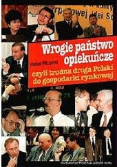 Okładka książki Wrogie państwo opiekuńcze Wacław Wilczyński