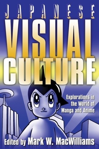 Japanese Visual Culture: Explorations in the World of Manga and Anime