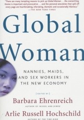 Okładka książki Global Woman: Nannies, Maids, and Sex Workers in the New Economy Barbara Ehrenreich, Arlie Russell Hochschild