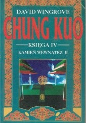 Okładka książki Chung Kuo - Księga IV - Kamień wewnątrz - Cz. 2 (Świat objaśniony) David Wingrove