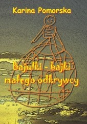 Okładka książki Bajulki-bajki małego odkrywcy Karina Pomorska