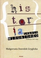 Okładka książki Historia tekstu wizualnego. Polska po 1967 roku Małgorzata Dawidek-Gryglicka