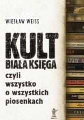 Okładka książki Kult. Biała księga czyli wszystko o wszystkich piosenkach Wiesław Weiss