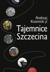 Okładka książki Tajemnice Szczecina Andrzej Kraśnicki Jr