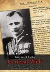 Okładka książki Generał Wilk. Aleksander Krzyżanowski - komendant Okręgu Wileńskiego ZWZ-AK Krzysztof Tarka