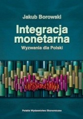 Okładka książki Integracja monetarna. Wyzwania dla Polski Jakub Borowski