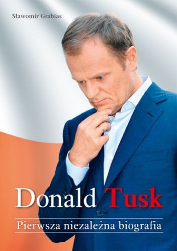 Donald Tusk. Pierwsza niezależna biografia