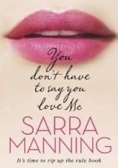 Okładka książki You Don't Have to Say You Love Me Sarra Manning
