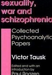 Okładka książki Sexuality, War, and Schizophrenia. Collected Psychoanalytic Papers Viktor Tausk