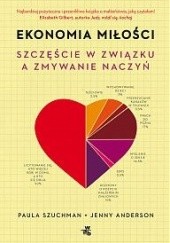 Okładka książki Ekonomia miłości. Szczęście w związku a zmywanie naczyń Jenny Anderson, Paula Szuchman
