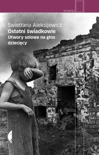 Okładka książki Ostatni świadkowie. Utwory solowe na głos dziecięcy Swietłana Aleksijewicz