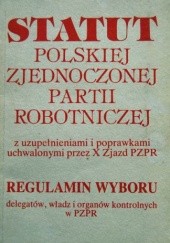 Statut Polskiej Zjednoczonej Partii Robotniczej z uzupełnieniami i poprawkami uchwalonymi przez X Zjazd PZPR. Regulamin wyboru delegatów, władz i organów kontrolnych w PZPR