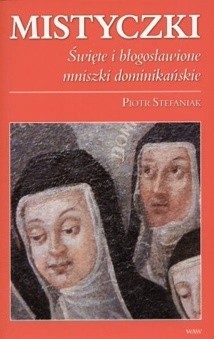 Okładka książki Mistyczki. Święte i błogosławione mniszki dominikańskie Piotr Stefaniak
