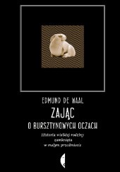 Okładka książki Zając o bursztynowych oczach. Historia wielkiej rodziny zamknięta w małym przedmiocie Edmund de Waal