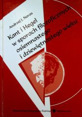 Okładka książki Kant i Hegel w sporach filozoficznych osiemnastego i dziewiętnastego wieku Andrzej Jan Noras