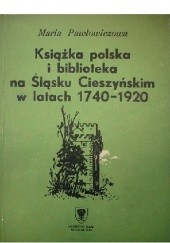 Okładka książki Książka polska i biblioteka na Śląsku Cieszyńskim w latach 1740-1920 Maria Pawłowiczowa
