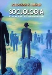 Okładka książki Socjologia. Koncepcje i ich zastosowanie Jonathan H. Turner