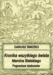 Okładka książki Kronika wszytkiego świata Marcina Bielskiego Dariusz Śnieżko