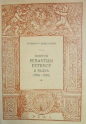Okładka książki Doktor Sebastian Petrycy z Pilzna Stanisław Szpilczyński