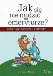 Okładka książki Jak się nie nudzić na emeryturze? Poradnik emeryta i rencisty Stanisław Mędak
