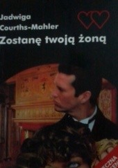 Okładka książki Zostanę twoją żoną Jadwiga Courths-Mahler