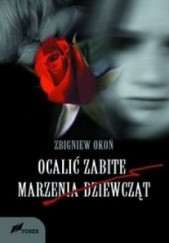 Okładka książki Ocalić zabite marzenia dziewcząt Zbigniew Okoń