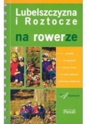 Okładka książki Lubelszczyzna i Roztocze na rowerze Aleksander Buczyński, Rafał Jasiński