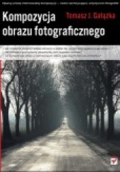 Okładka książki Kompozycja obrazu fotograficznego Tomasz J. Gałązka