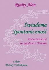 Okładka książki Świadoma Spontaniczność - Lekcje Metody Feldenkraisa Ruthy Alon