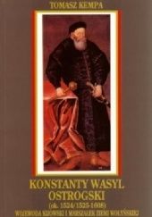 Okładka książki Konstanty Wasyl Ostrogski (ok. 1524/1525-1608) - Wojewoda Kijowski i Marszałek Ziemi Wołyńskiej Tomasz Kempa