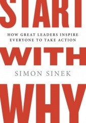 Okładka książki Start with Why: How Great Leaders Inspire Everyone to Take Action Simon Sinek