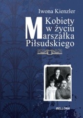Okładka książki Kobiety w życiu Marszałka Piłsudskiego Iwona Kienzler