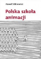 Okładka książki Polska szkoła animacji Paweł Sitkiewicz