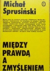 Okładka książki Między prawdą a zmyśleniem. Szkice o nowszej prozie polskiej Michał Sprusiński