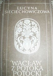Okładka książki Wacław z Potoka Potocki Lucyna Sieciechowiczowa