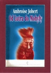 Okładka książki Od Lutra do Mohyły. Polska wobec kryzysu chrześcijaństwa 1517–1684 Ambroise Jobert