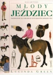 Okładka książki Młody jeździec. Przewodnik dla młodych entuzjastów jeździectwa Lucinda Green