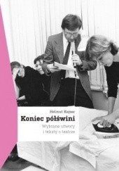 Okładka książki Koniec półświni. Wybrane utwory i teksty o teatrze Helmut Kajzar