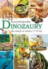 Okładka książki Dinozaury. Encyklopedia dla dzieci w wieku 7-10 lat praca zbiorowa