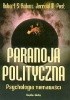 Okładka książki Paranoja Polityczna. Psychologia nienawiści. Robert S ROBINS