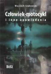 Okładka książki Człowiek-motocykl i inne opowiadania Wojciech Grabowski