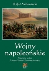 Okładka książki Wojny napoleońskie. Tom II. Operacje wojsk Louisa-Gabriela Sucheta 1811-1814 Rafał Małowiecki