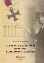 Okładka książki Aleksander Jabłoński (1898-1980). Fizyk, muzyk, żołnierz Andrzej Bielski, Józef Szudy